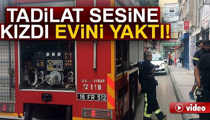 Tadilat sesine kızdı evini yaktı