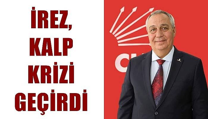 İrez kalp krizi geçirdi