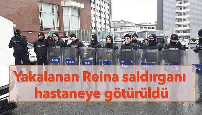 Reina saldırganı sağlık kontrolünden geçirildi