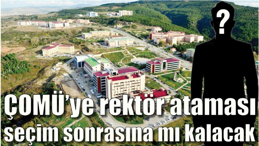ÇOMÜ’ye rektör ataması seçim sonrasına mı kalacak
