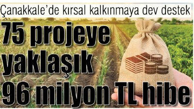 Çanakkale’de kırsal kalkınmaya dev destek '75 projeye yaklaşık 96 milyon TL hibe'