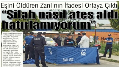 Eşini Öldüren Zanlının İfadesi Ortaya Çıktı: “Silah nasıl ateş aldı hatırlamıyorum”