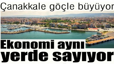 Çanakkale göçle büyüyor, ekonomi aynı yerde sayıyor
