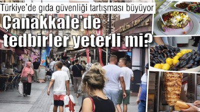 Türkiye’de gıda güvenliği tartışması büyüyor, Çanakkale’de tedbirler yeterli mi?