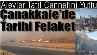 Alevler Tatil Cennetini Yuttu, Çanakkale’de Tarihi Felaket
