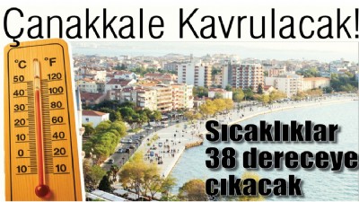 Çanakkale Kavrulacak! Sıcaklıklar 38 dereceye çıkacak