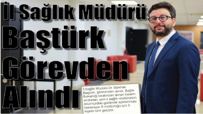 İl Sağlık Müdürü Baştürk Görevden Alındı