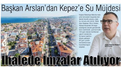 Başkan Arslan’dan Kepez’e Su Müjdesi: 'İhalede İmzalar Atılıyor'